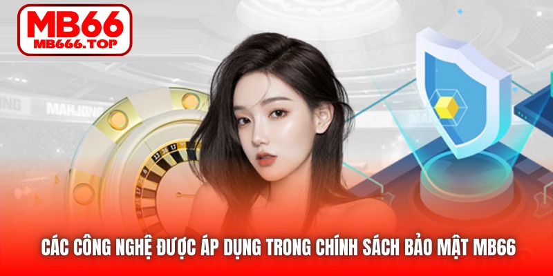 Các công nghệ được áp dụng trong Chính sách Bảo mật MB66