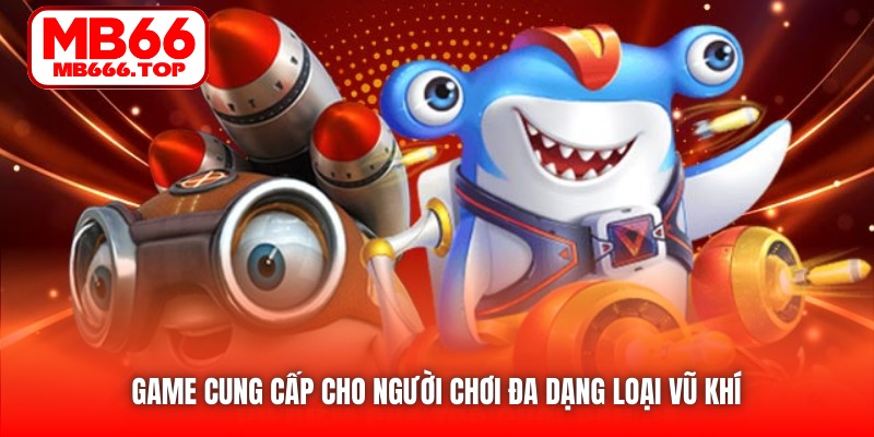 Game cung cấp cho người chơi đa dạng loại vũ khí