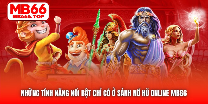 Những tính năng nổi bật chỉ có ở sảnh Nổ Hũ online MB66
