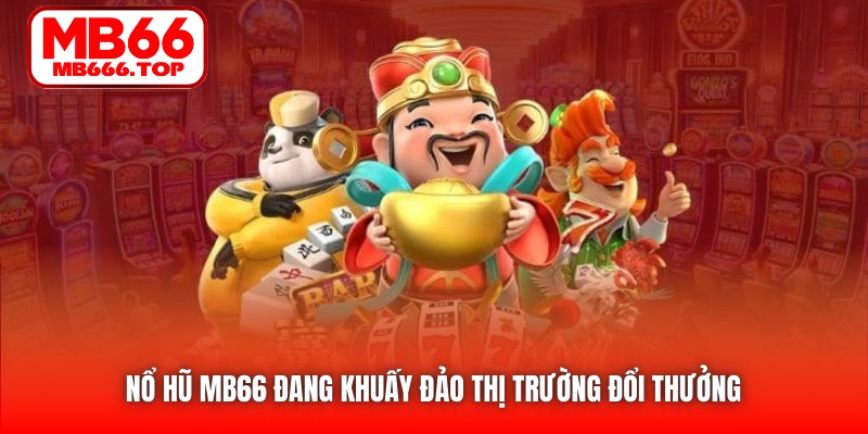 Nổ Hũ MB66 đang khuấy đảo thị trường đổi thưởng